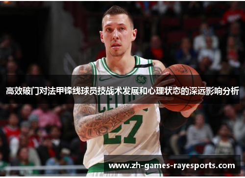 高效破门对法甲锋线球员技战术发展和心理状态的深远影响分析