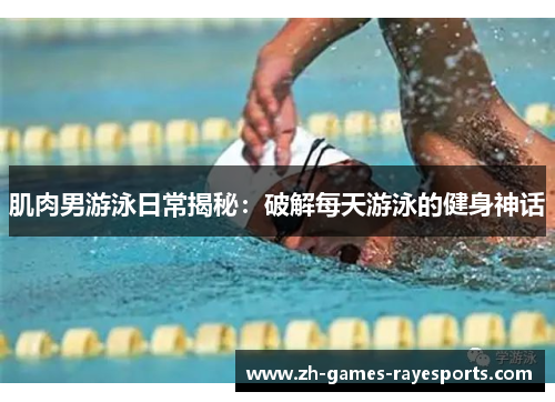 肌肉男游泳日常揭秘：破解每天游泳的健身神话
