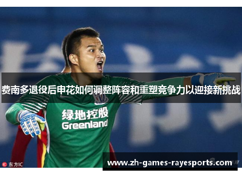 费南多退役后申花如何调整阵容和重塑竞争力以迎接新挑战