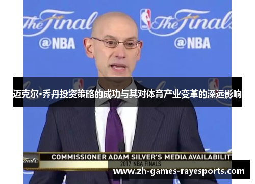 迈克尔·乔丹投资策略的成功与其对体育产业变革的深远影响