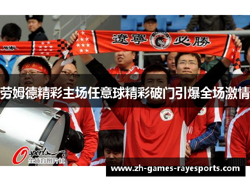 劳姆德精彩主场任意球精彩破门引爆全场激情
