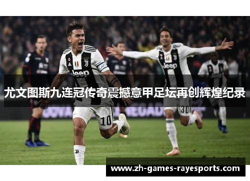 尤文图斯九连冠传奇震撼意甲足坛再创辉煌纪录