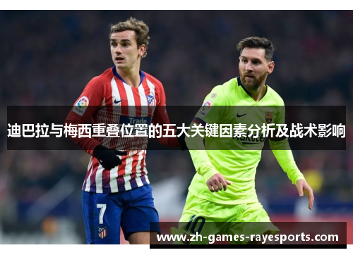 迪巴拉与梅西重叠位置的五大关键因素分析及战术影响